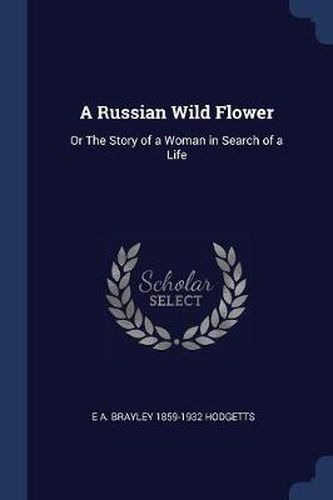 Cover image for A Russian Wild Flower: Or the Story of a Woman in Search of a Life