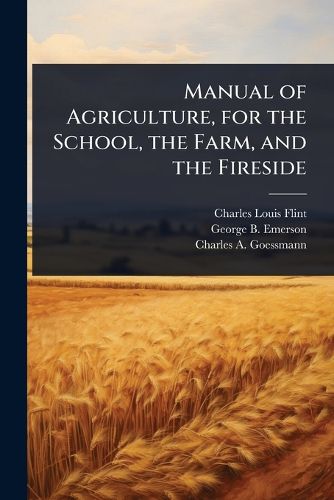 Cover image for Manual of Agriculture, for the School, the Farm, and the Fireside