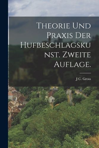 Cover image for Theorie und Praxis der Hufbeschlagskunst. Zweite Auflage.