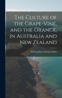 Cover image for The Culture of the Grape-vine, and the Orange, in Australia and New Zealand