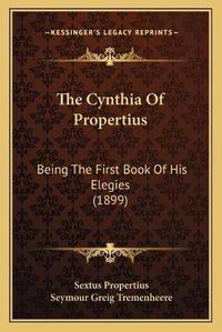 Cover image for The Cynthia of Propertius: Being the First Book of His Elegies (1899)