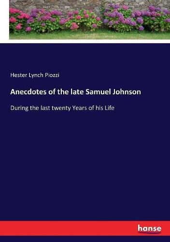 Anecdotes of the late Samuel Johnson: During the last twenty Years of his Life