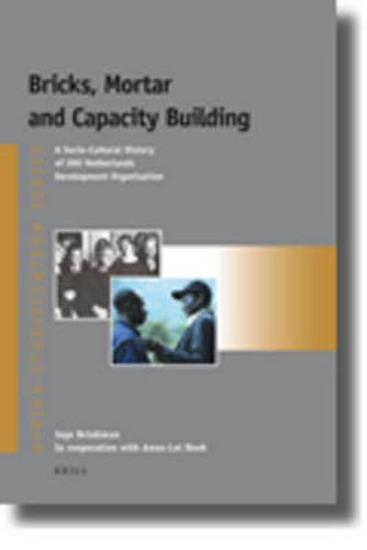 Cover image for Bricks, Mortar and Capacity Building: A Socio-Cultural History of SNV Netherlands Development Organisation