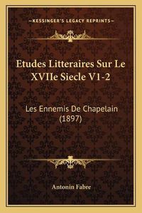 Cover image for Etudes Litteraires Sur Le Xviie Siecle V1-2: Les Ennemis de Chapelain (1897)