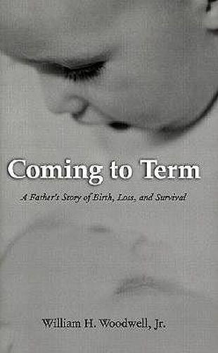 Cover image for Coming to Term: A Father's Story of Birth, Loss, and Survival