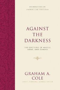 Cover image for Against the Darkness: The Doctrine of Angels, Satan, and Demons