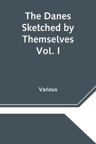 Cover image for The Danes Sketched by Themselves. Vol. I A Series of Popular Stories by the Best Danish Authors