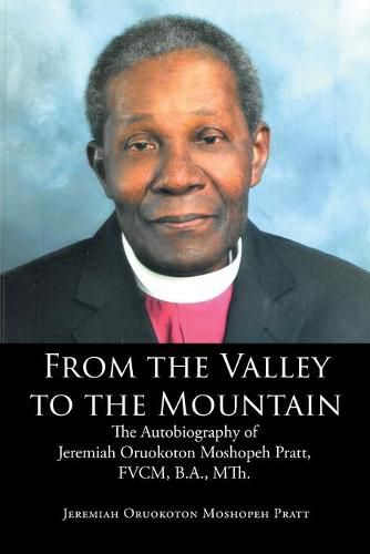 Cover image for From the Valley to the Mountain: The Autobiography of Jeremiah Oruokoton Moshopeh Pratt, FVCM, B.A., MTh.