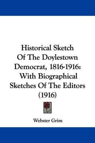 Cover image for Historical Sketch of the Doylestown Democrat, 1816-1916: With Biographical Sketches of the Editors (1916)