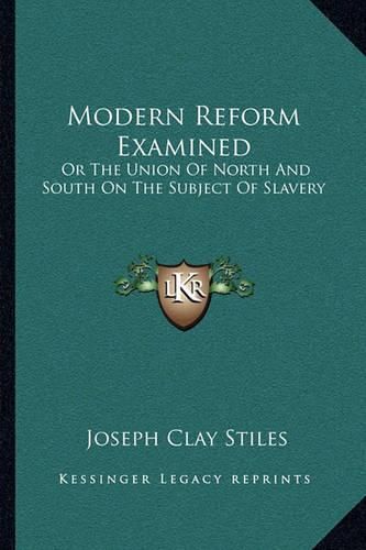 Cover image for Modern Reform Examined: Or the Union of North and South on the Subject of Slavery