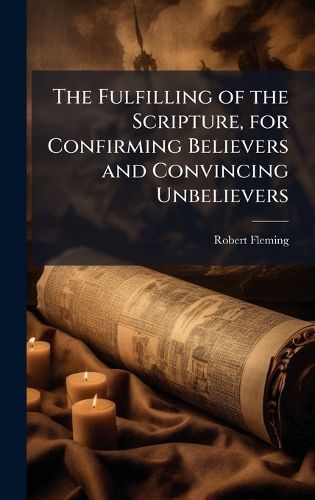 Cover image for The Fulfilling of the Scripture, for Confirming Believers and Convincing Unbelievers