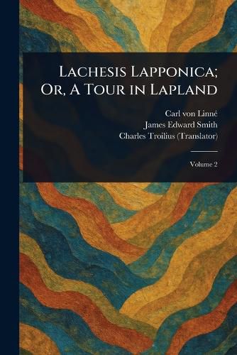 Cover image for Lachesis Lapponica; Or, A Tour in Lapland