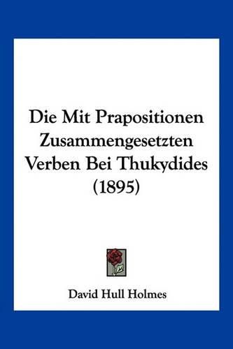 Die Mit Prapositionen Zusammengesetzten Verben Bei Thukydides (1895)