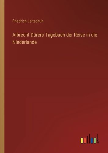 Cover image for Albrecht Duerers Tagebuch der Reise in die Niederlande