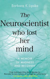 Cover image for The Neuroscientist Who Lost Her Mind: A Memoir of Madness and Recovery