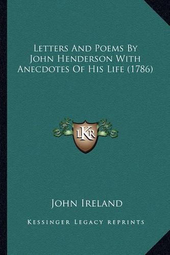 Letters and Poems by John Henderson with Anecdotes of His Liletters and Poems by John Henderson with Anecdotes of His Life (1786) Fe (1786)