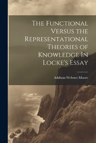 Cover image for The Functional Versus the Representational Theories of Knowledge In Locke's Essay