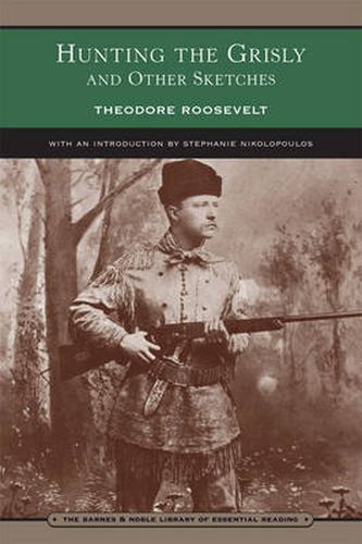 Cover image for Hunting the Grisly and Other Sketches (Barnes & Noble Library of Essential Reading): An Account of the Big Game of the United States, and Its Chase with Horse, Hound, and Rifle