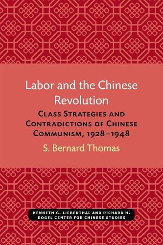 Labor and the Chinese Revolution: Class Strategies and Contradictions of Chinese Communism, 1928-1948