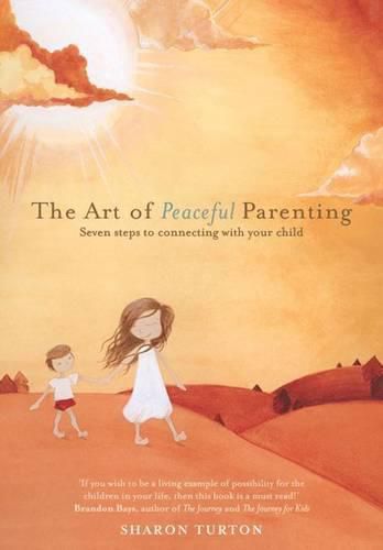 Cover image for The Art of Peaceful Parenting: Seven Steps to Connecting with Your Child