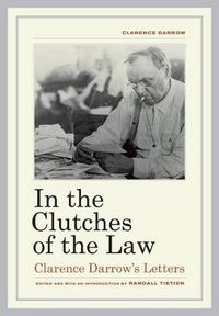 Cover image for In the Clutches of the Law: Clarence Darrow's Letters
