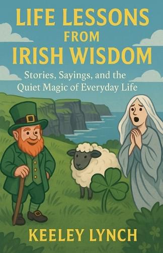 Cover image for LIFE LESSONS FROM IRISH WISDOM Stories, Sayings, and the Quiet Magic of Everyday Life