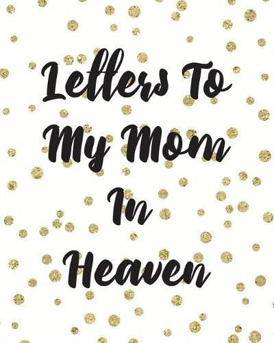 Cover image for Letters To My Mom In Heaven: Wonderful Mom - Heart Feels Treasure - Keepsake Memories - Grief Journal - Our Story - Dear Mom - For Daughters - For Sons