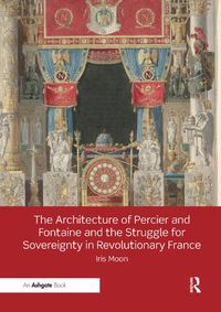 Cover image for The Architecture of Percier and Fontaine and the Struggle for Sovereignty in Revolutionary France