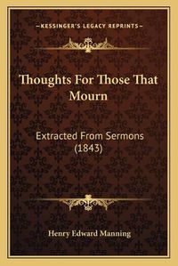 Cover image for Thoughts for Those That Mourn: Extracted from Sermons (1843)