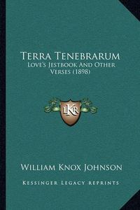 Cover image for Terra Tenebrarum: Love's Jestbook and Other Verses (1898)