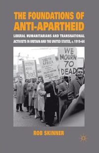 Cover image for The Foundations of Anti-Apartheid: Liberal Humanitarians and Transnational Activists in Britain and the United States, c.1919-64