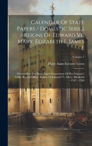 Cover image for Calendar Of State Papers / Domestic Series / Reigns Of Edward Vi., Mary, Elizabeth I., James I.