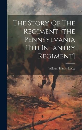 Cover image for The Story Of The Regiment [the Pennsylvania 11th Infantry Regiment]