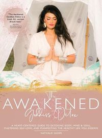 Cover image for The Awakened Goddess Detox: A Heart-Centered Guide to Detoxing Body, Mind & Soul, Mastering Self-Love, and Manifesting the Healthy Life You Deserve