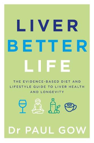 Liver Better Life: The evidence-based diet and lifestyle guide to liver health and longevity