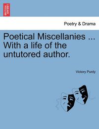 Cover image for Poetical Miscellanies ... With a life of the untutored author.