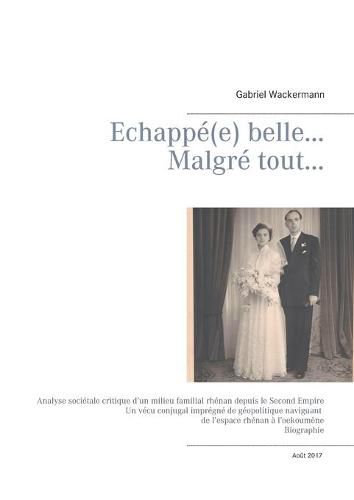 Cover image for Echappe(e) belle... Malgre tout...: Analyse societale critique d'un milieu familial rhenan depuis le Second Empire Un vecu conjugal impregne de geopolitique naviguant de l'espace rhenan a l'oekoumene