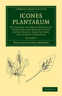 Cover image for Icones Plantarum: Or, Figures, with Brief Descriptive Characters and Remarks of New or Rare Plants, Selected from the Author's Herbarium