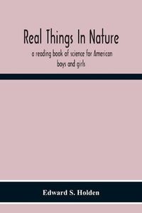 Cover image for Real Things In Nature: A Reading Book Of Science For American Boys And Girls