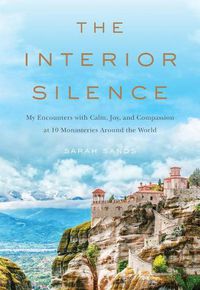 Cover image for The Interior Silence: My Encounters with Calm, Joy, and Compassion at 10 Monasteries Around the World