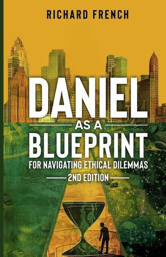 Cover image for Daniel as a Blueprint for Navigating Ethical Dilemmas (2nd Edition)