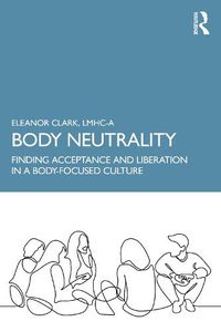 Cover image for Body Neutrality: Finding Acceptance and Liberation in a Body-Focused Culture