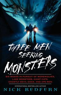 Cover image for Three Men Seeking Monsters: Six Weeks in Pursuit of Werewolves, Lake Monsters, Giant Cats, Ghostly Devil Dogs, and Ape-Men