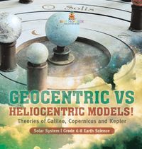 Cover image for Geocentric vs Heliocentric Models! Theories of Galileo, Copernicus and Kepler Solar System Grade 6-8 Earth Science