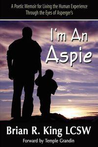 Cover image for I'm an Aspie; A Poetic Memoir for Living the Human Experience Through the Eyes of Asperger's