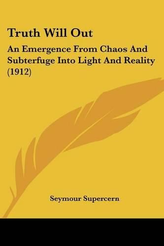 Truth Will Out: An Emergence from Chaos and Subterfuge Into Light and Reality (1912)