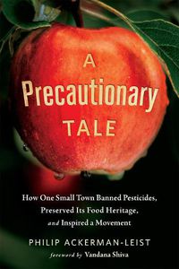 Cover image for A Precautionary Tale: How One Small Town Banned Pesticides, Preserved Its Food Heritage, and Inspired a Movement