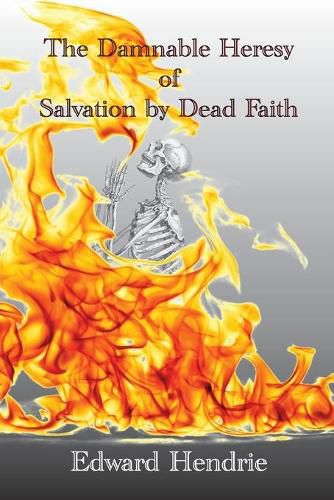 Cover image for The Damnable Heresy of Salvation by Dead Faith