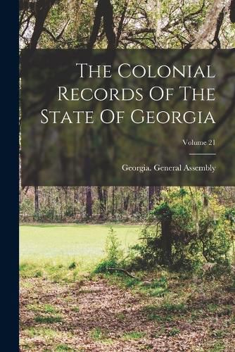 The Colonial Records Of The State Of Georgia; Volume 21