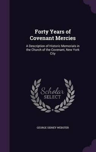 Forty Years of Covenant Mercies: A Description of Historic Memorials in the Church of the Covenant, New York City